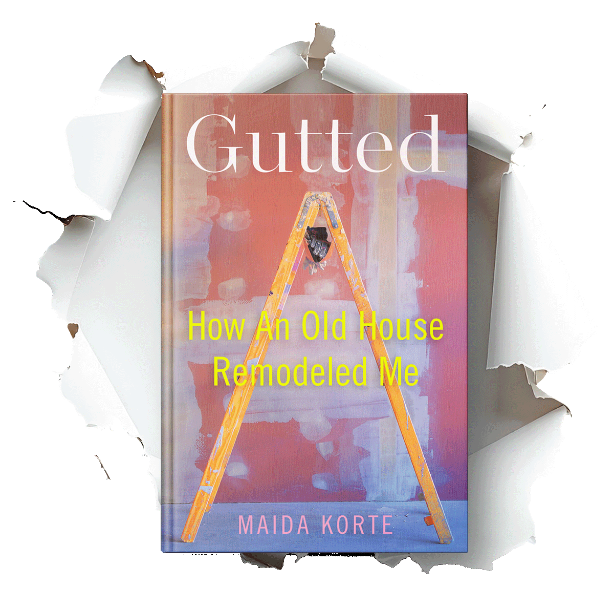 Gutted: How An Old House Remodeled Me